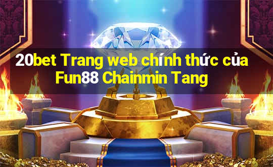 20bet Trang web chính thức của Fun88 Chainmin Tang