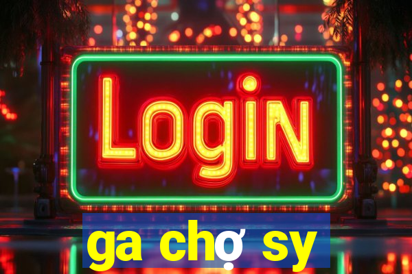 ga chợ sy