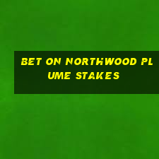 bet on northwood plume stakes