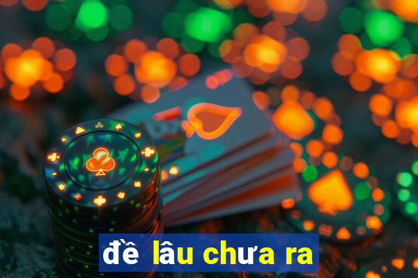 đề lâu chưa ra