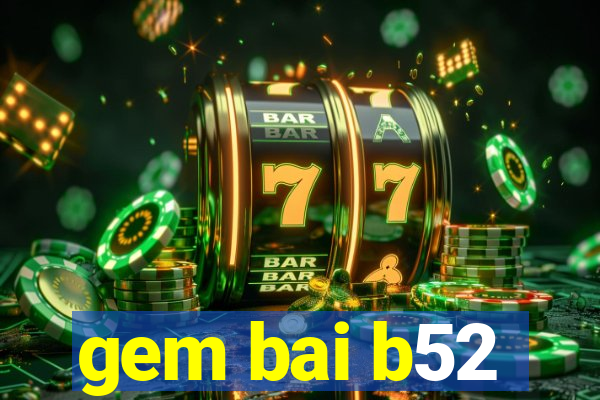 gem bai b52