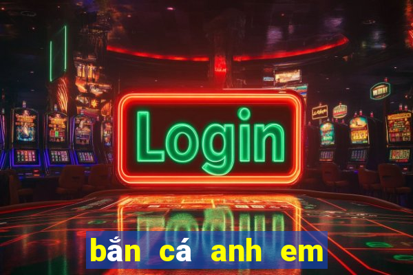 bắn cá anh em trên web