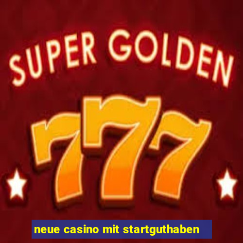 neue casino mit startguthaben