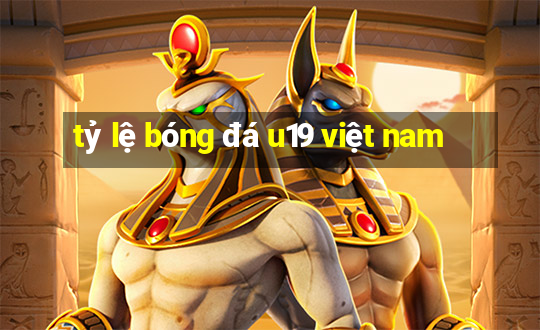 tỷ lệ bóng đá u19 việt nam