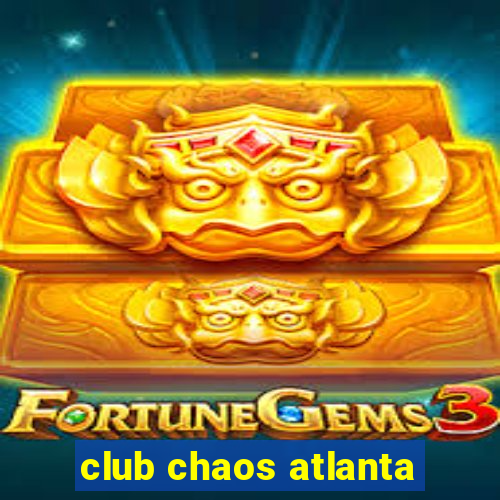 club chaos atlanta