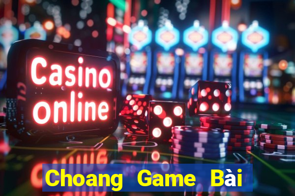 Choang Game Bài Trên Máy Tính