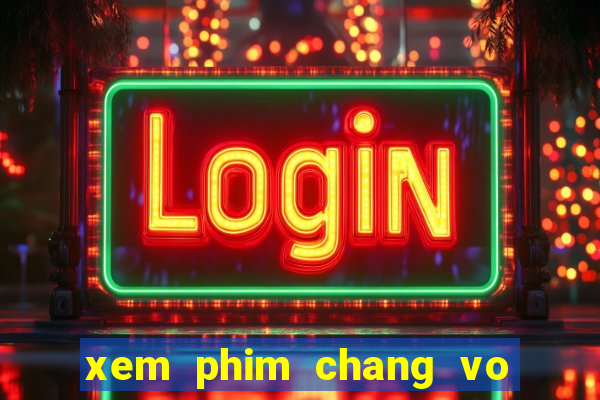 xem phim chang vo cua em