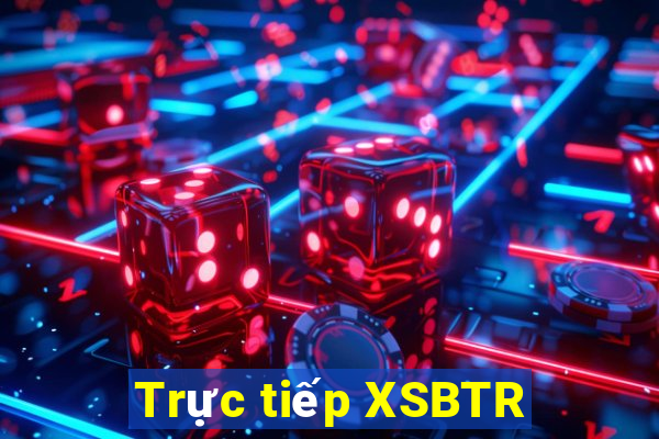 Trực tiếp XSBTR