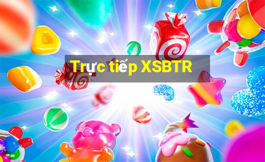 Trực tiếp XSBTR