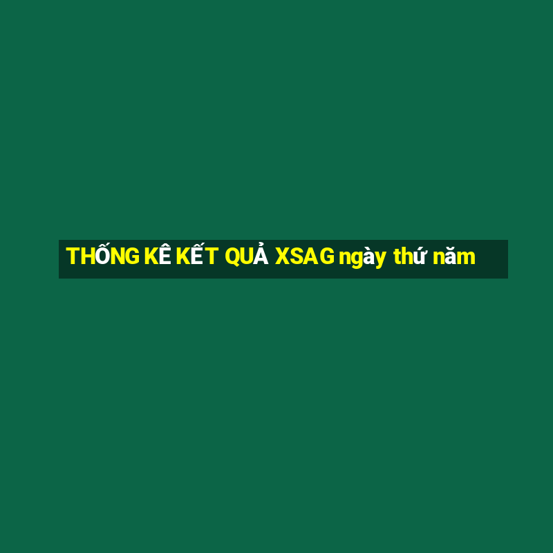 THỐNG KÊ KẾT QUẢ XSAG ngày thứ năm