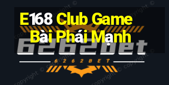 E168 Club Game Bài Phái Mạnh