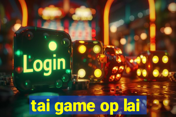 tai game op lai