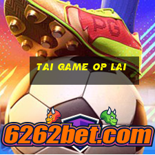 tai game op lai