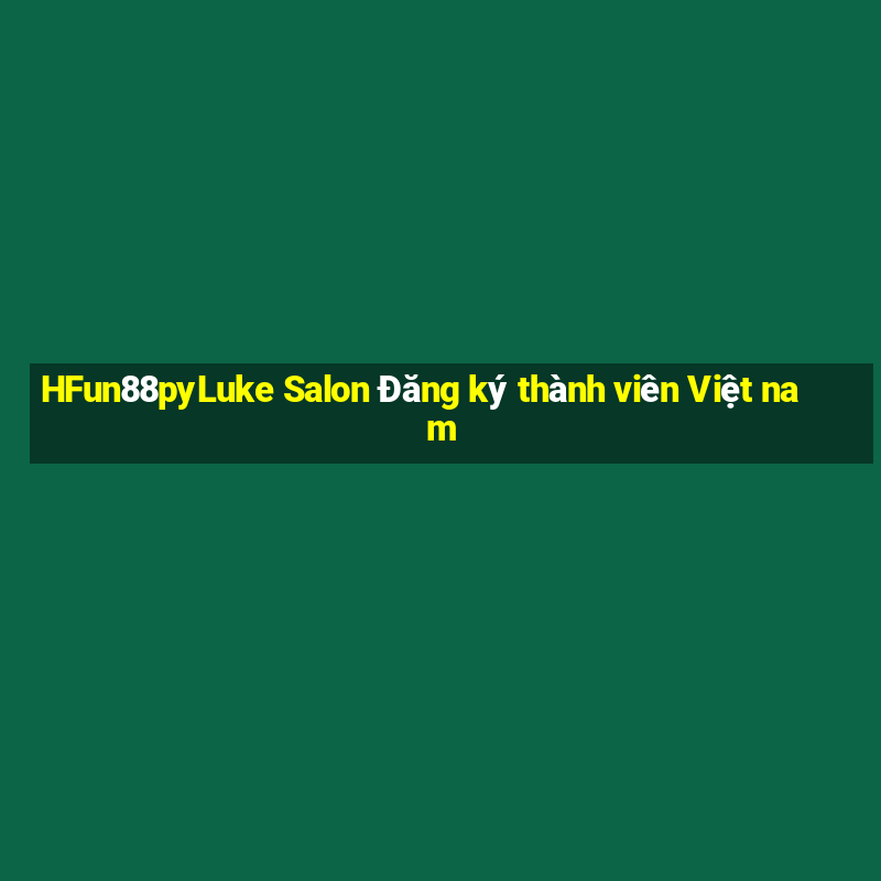 HFun88pyLuke Salon Đăng ký thành viên Việt nam