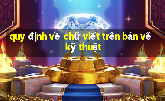 quy định về chữ viết trên bản vẽ kỹ thuật