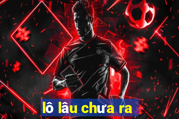 lô lâu chưa ra