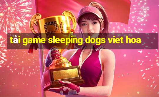 tải game sleeping dogs viet hoa