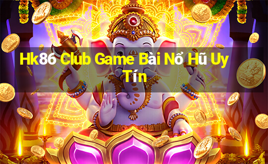 Hk86 Club Game Bài Nổ Hũ Uy Tín