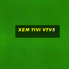 xem tivi vtv3