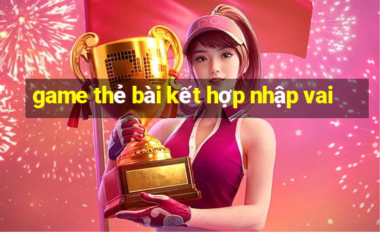 game thẻ bài kết hợp nhập vai