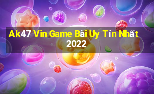 Ak47 Vin Game Bài Uy Tín Nhất 2022