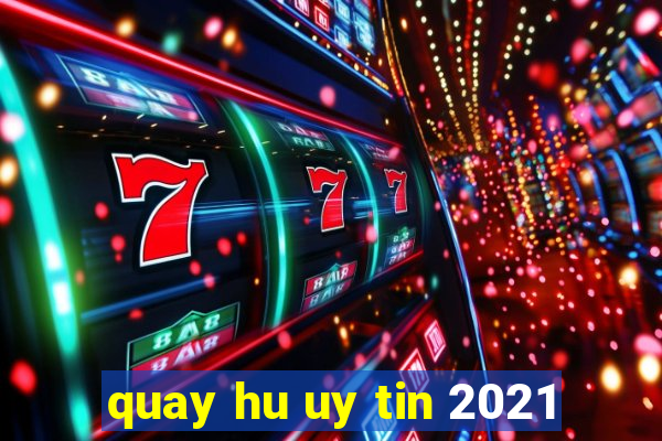 quay hu uy tin 2021