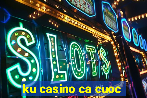 ku casino ca cuoc