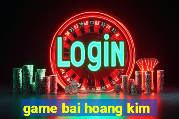 game bai hoang kim