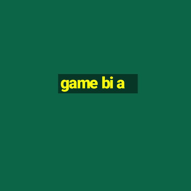 game bi a