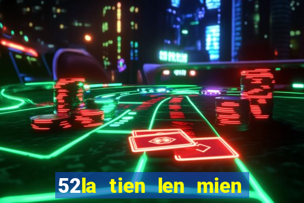 52la tien len mien nam dem la