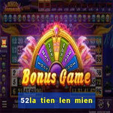 52la tien len mien nam dem la