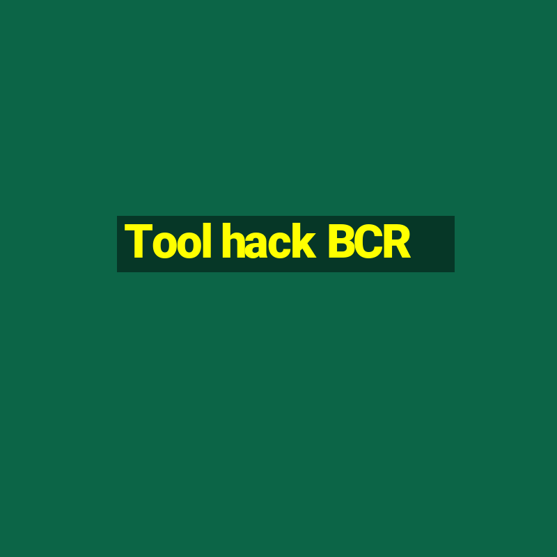 Tool hack BCR