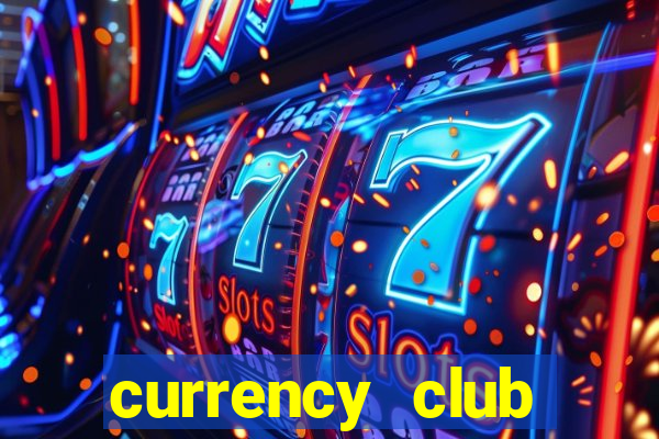 currency club exchange rates