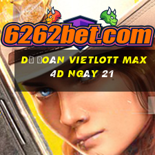 Dự Đoán vietlott Max 4D ngày 21