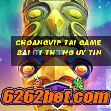 Choangvip Tai Game Bài Đổi Thưởng Uy Tín