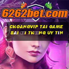 Choangvip Tai Game Bài Đổi Thưởng Uy Tín