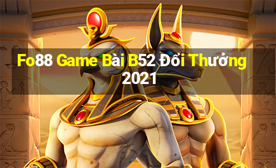 Fo88 Game Bài B52 Đổi Thưởng 2021