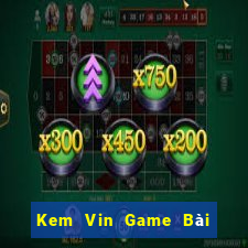 Kem Vin Game Bài Đổi Thưởng