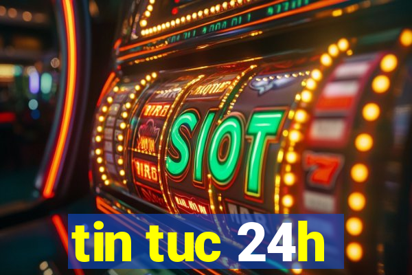 tin tuc 24h