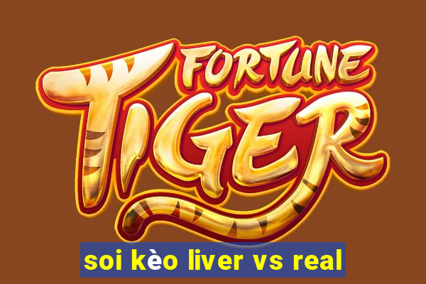 soi kèo liver vs real