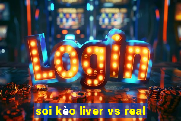 soi kèo liver vs real