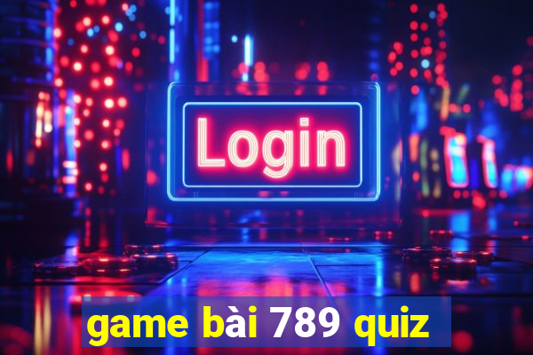 game bài 789 quiz