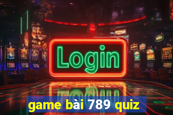 game bài 789 quiz