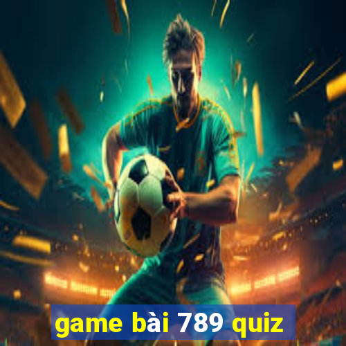 game bài 789 quiz