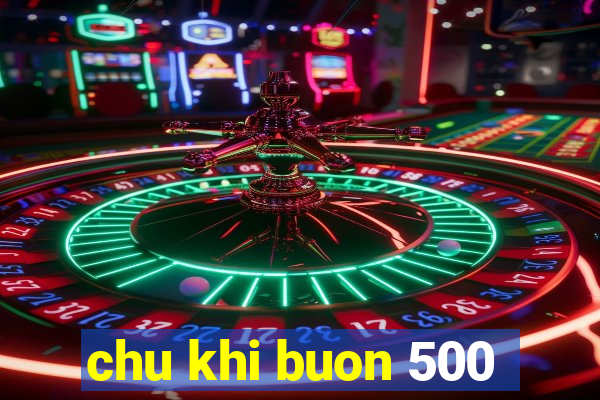 chu khi buon 500