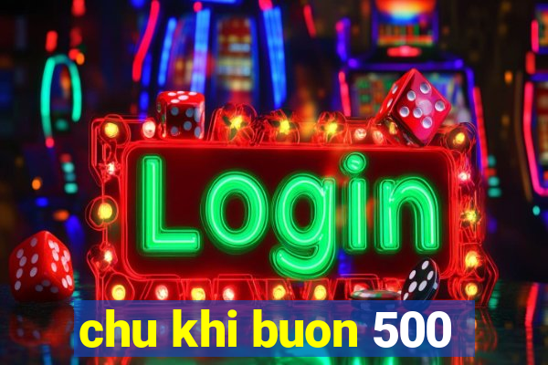 chu khi buon 500