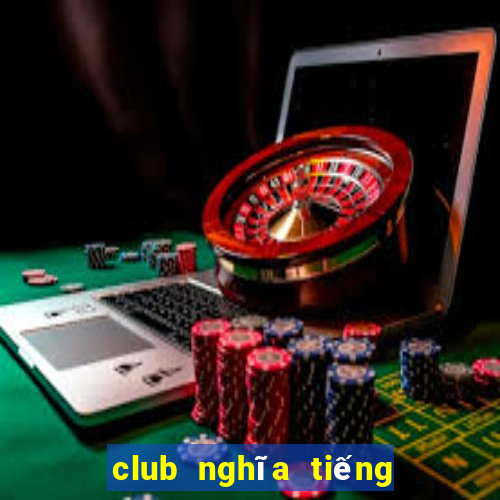 club nghĩa tiếng việt la gì