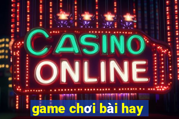 game chơi bài hay