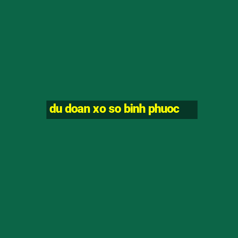 du doan xo so binh phuoc