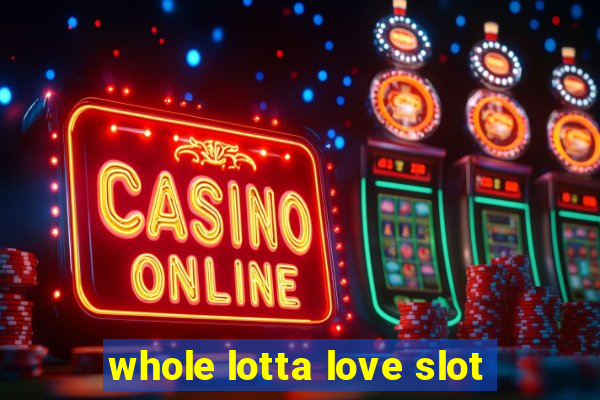 whole lotta love slot